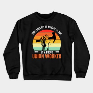 This Labor Day Is Brought To You By A Proud Union Worker Crewneck Sweatshirt